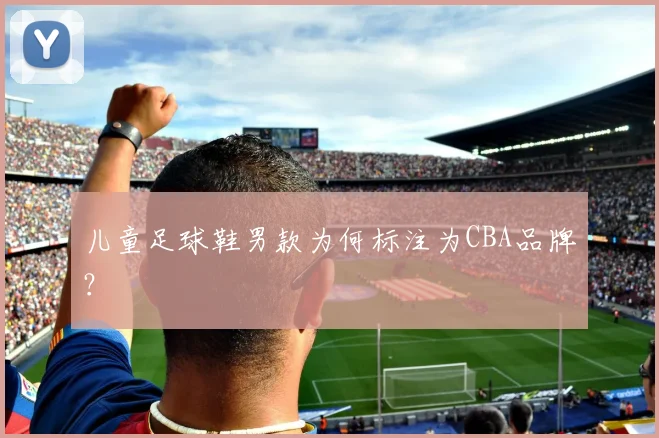 儿童足球鞋男款为何标注为CBA品牌？